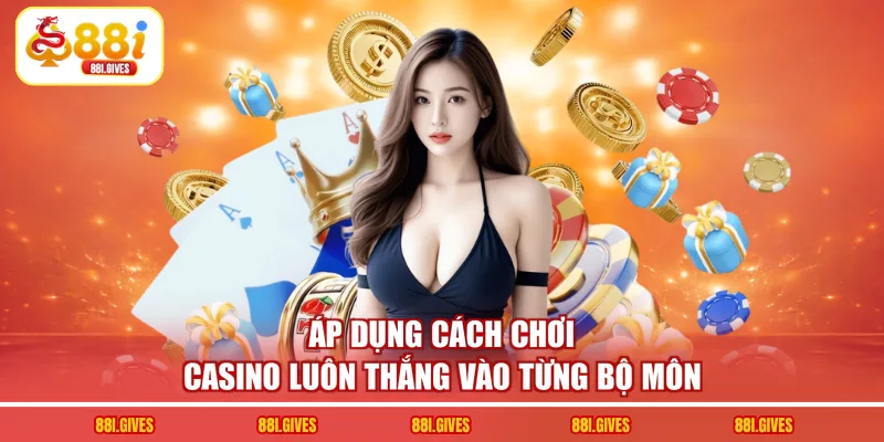 Áp dụng cách chơi casino luôn thắng vào từng bộ môn