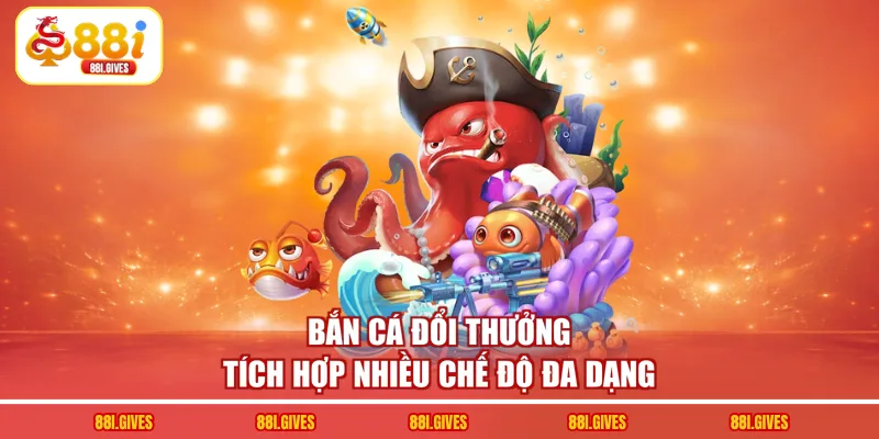 Bắn cá đổi thưởng tích hợp nhiều chế độ đa dạng
