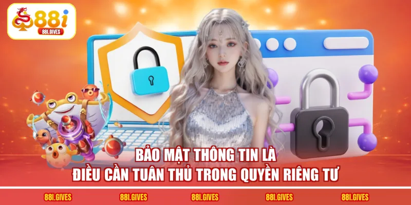 Bảo mật thông tin là điều cần tuân thủ trong quyền riêng tư