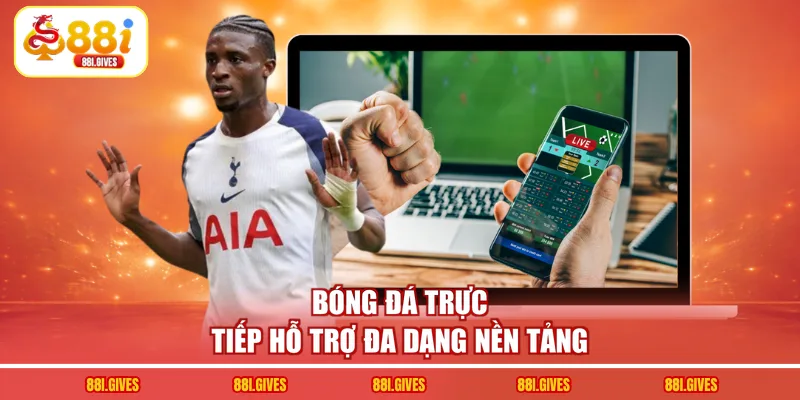 Bóng đá trực tiếp hỗ trợ đa dạng nền tảng