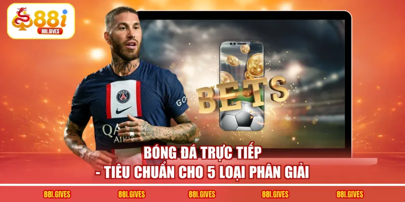 Bóng Đá Trực Tiếp - Tiêu Chuẩn Cho 5 Loại Phân Giải