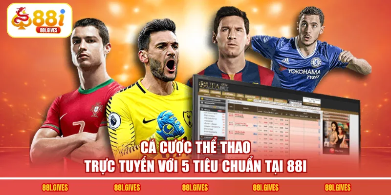 Cá Cược Thể Thao Trực Tuyến Với 5 Tiêu Chuẩn Tại 88I