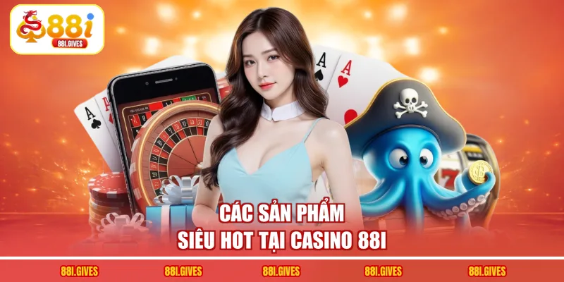Các sản phẩm siêu hot tại casino 88I