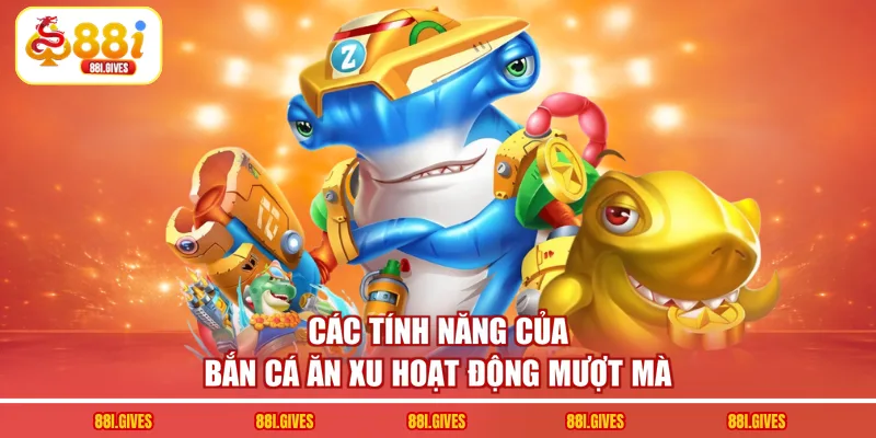 Các tính năng của bắn cá ăn xu hoạt động mượt mà