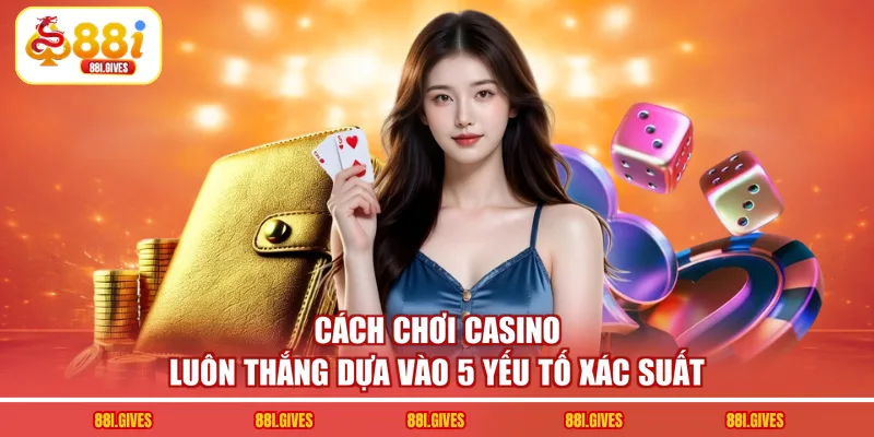 Cách chơi casino luôn thắng phụ thuộc xác suất thống kê