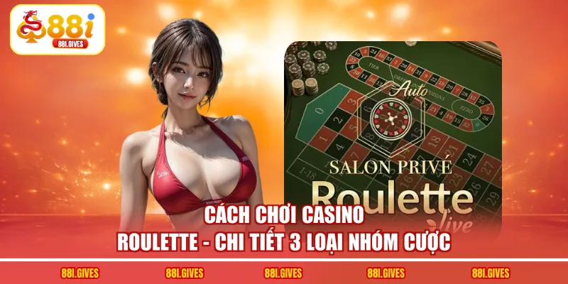 Cách Chơi Casino Roulette - Chi Tiết 3 Loại Nhóm Cược