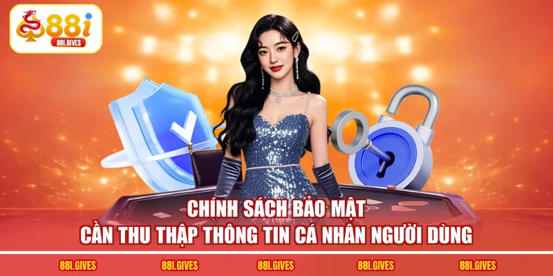 Chính sách bảo mật cần thu thập thông tin cá nhân người dùng