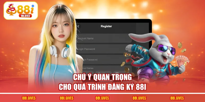 Chú ý quan trọng cho quá trình đăng ký 88I