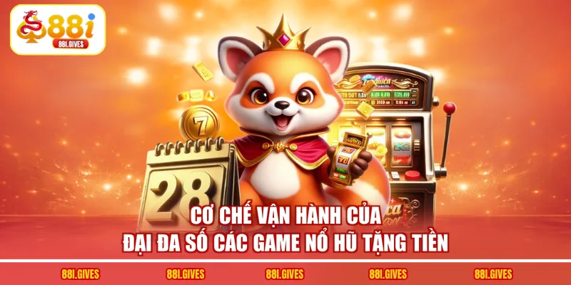 Cơ chế vận hành của đại đa số các game nổ hũ tặng tiền