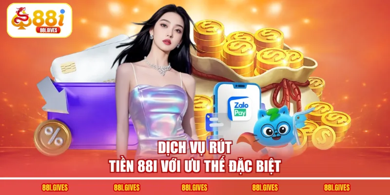 Dịch vụ rút tiền 88I với ưu thế đặc biệt