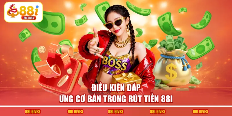 Điều kiện đáp ứng cơ bản trong rút tiền 88I