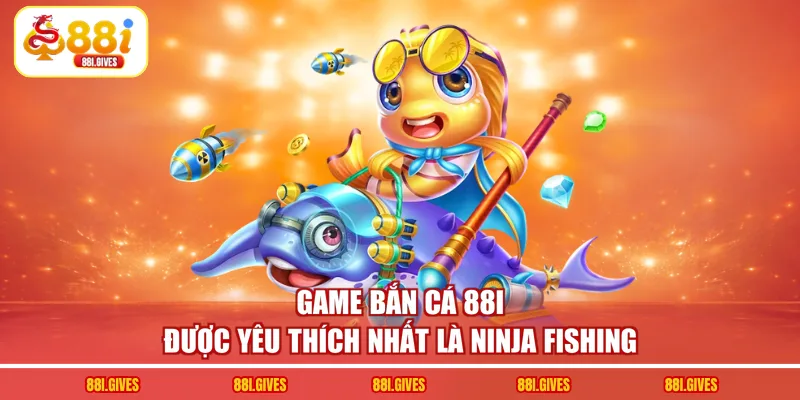Game bắn cá 88I được yêu thích nhất là Ninja Fishing