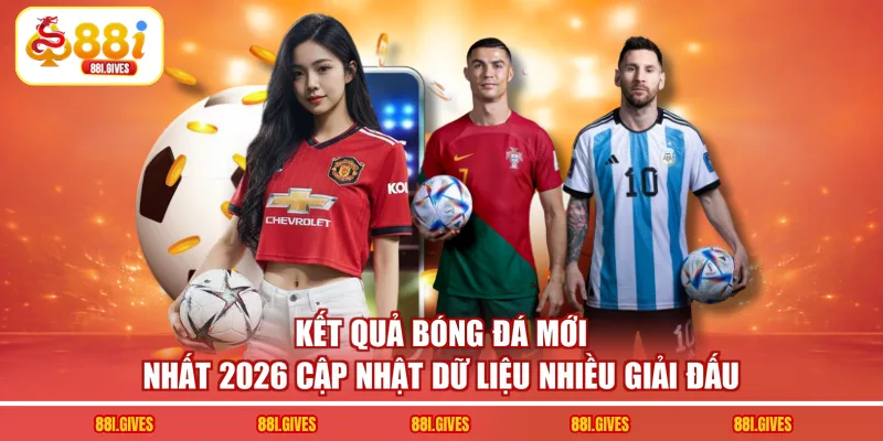 Kết quả bóng đá mới nhất 2026 cập nhật dữ liệu nhiều giải đấu