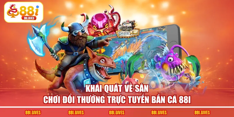 Khái quát về sân chơi đổi thưởng trực tuyến bắn cá 88I