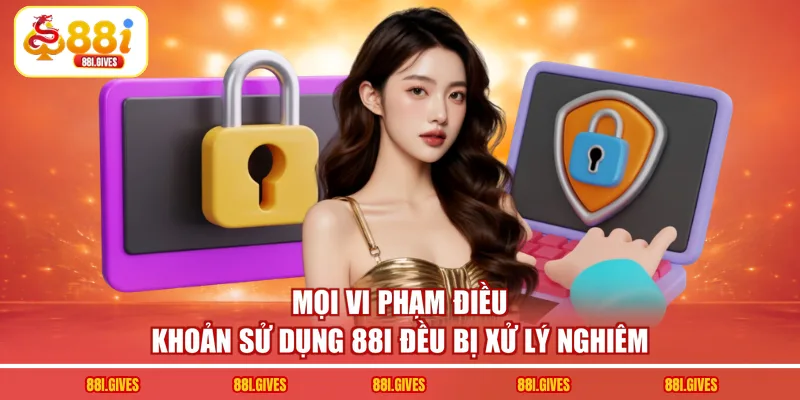 Mọi vi phạm điều khoản sử dụng 88I đều bị xử lý nghiêm