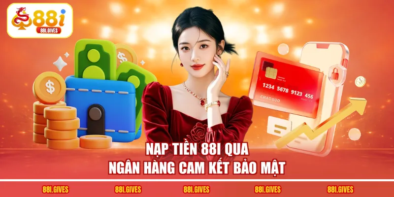 Nạp tiền 88I qua ngân hàng cam kết bảo mật