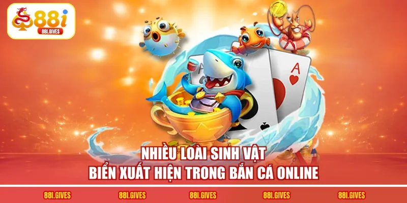 Nhiều loài sinh vật biển xuất hiện trong bắn cá online