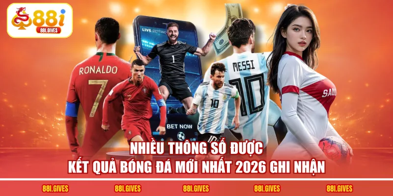 Nhiều thông số được kết quả bóng đá mới nhất 2026 ghi nhận