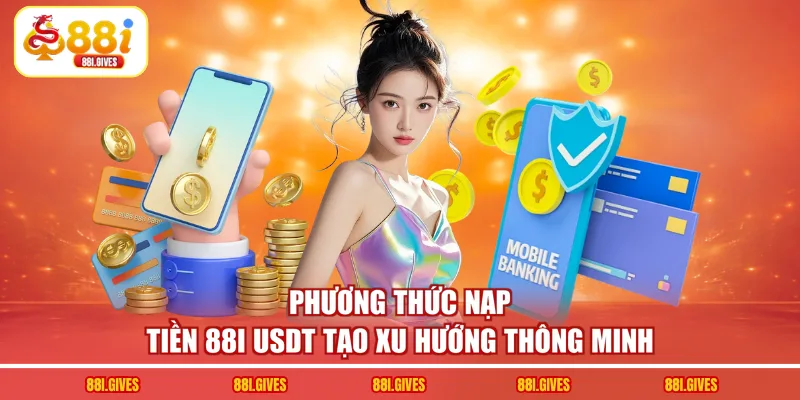 Phương thức nạp tiền 88I USDT tạo xu hướng thông minh