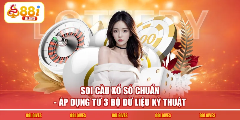 Soi Cầu Xổ Số Chuẩn - Áp Dụng Từ 3 Bộ Dữ Liệu Kỹ Thuật