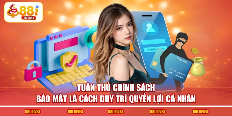 Tuân thủ chính sách bảo mật là cách duy trì quyền lợi cá nhân